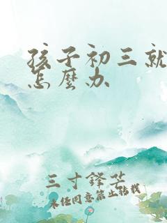 孩子初三就厌学怎么办