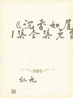 《沉香如屑》61集全集免费观看完整版