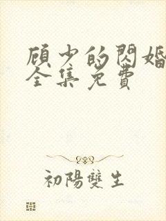 顾少的闪婚娇妻全集免费