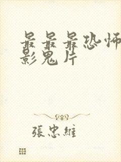 最最最恐怖的电影鬼片