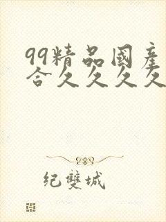 99精品国产综合久久久久