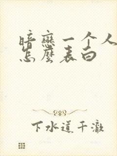 暗恋一个人应该怎么表白