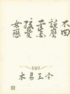 女孩子说不想谈恋爱怎么回复