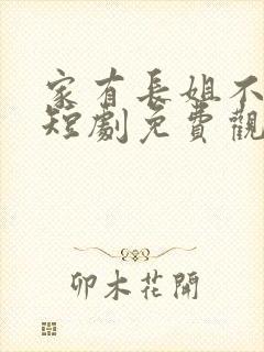 家有长姐不好惹短剧免费观看