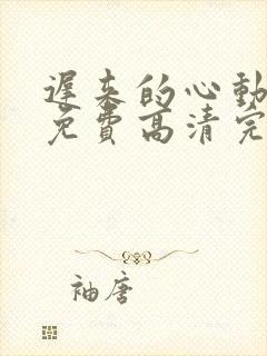 迟来的心动短剧免费高清完整版