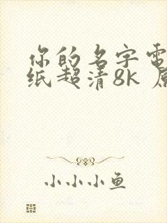 你的名字电脑壁纸超清8k 原图