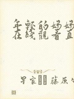 年轻的妈妈高清在线观看直播