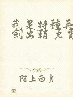 我是特种兵之利剑出鞘 免费观看