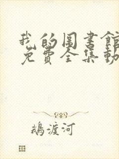 我的图书馆女友免费全集动漫