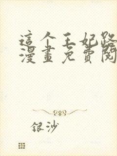 这个王妃路子野漫画免费阅读