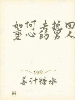 如何去挽回一个变心的男人