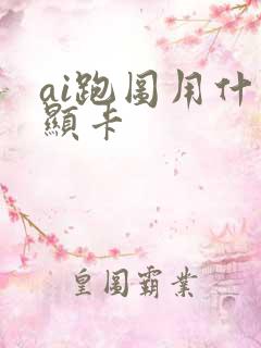 ai跑图用什么显卡