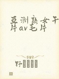 亚洲熟女午夜毛片av毛片