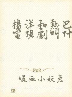 杨洋和热巴演的电视剧叫什么名字