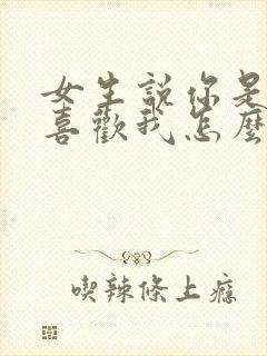 女生说你是不是喜欢我怎么回复