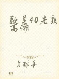 欧美40老熟妇高潮