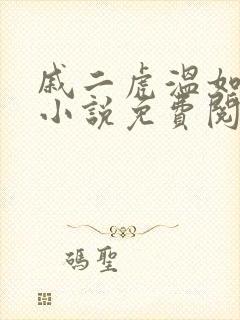 戚二虎温如玉的小说免费阅读