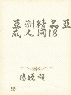 亚洲精品亚洲人成人网18