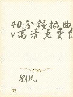 40分钟插曲mv高清免费观看