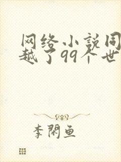 网络小说同时穿越了99个世界