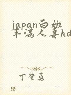 japan白嫩丰满人妻hdxxxx