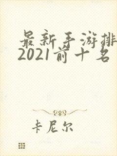 最新手游排行榜2021前十名