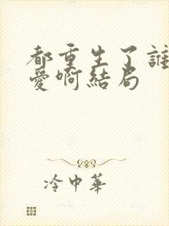 都重生了谁谈恋爱啊结局