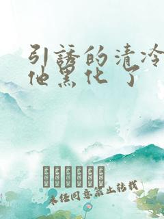 引诱的清冷男主他黑化 了