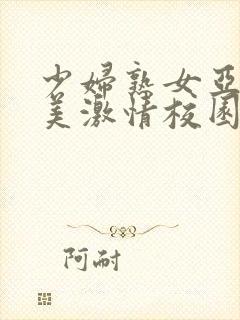 少妇熟女亚洲欧美激情校园春色