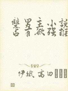 双男主小说病娇占有欲强推荐