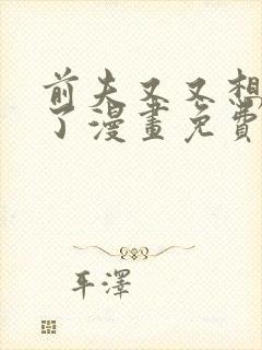 前夫又又想复婚了漫画免费观看全集