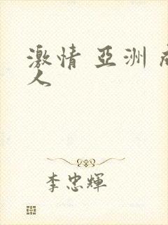 激情 亚洲 成人