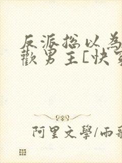 反派总以为我喜欢男主[快穿]