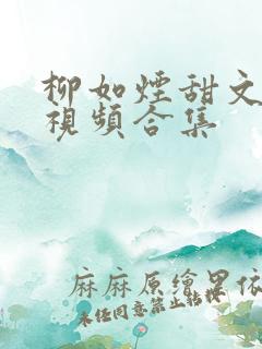 柳如烟甜文小说视频合集