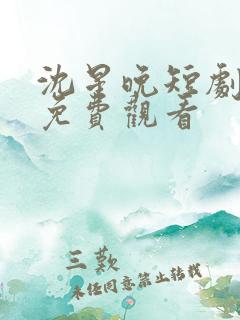 沈星晚短剧全集免费观看