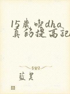 15岁吃dha真的提高记忆力吗