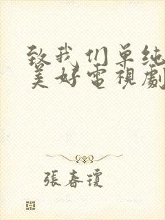 致我们单纯的小美好电视剧免费看