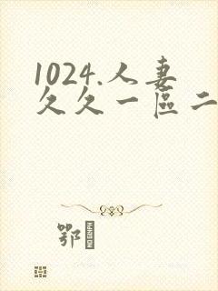 1024.人妻久久一区二区