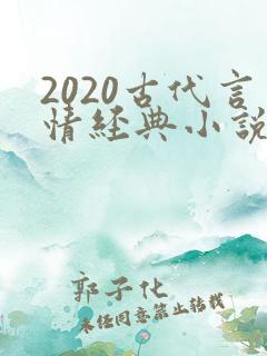 2020古代言情经典小说排行榜前十名