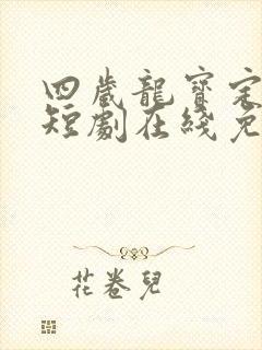 四岁龙宝定乾坤短剧在线免费观看全集