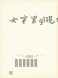 女穿男gl现代