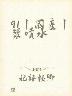 91丨国产丨白浆喷水