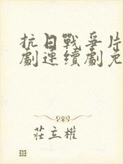 抗日战争片电视剧连续剧免费观看