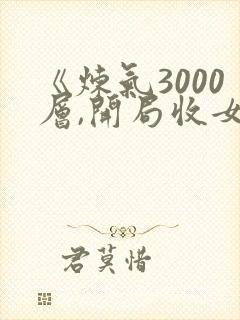 《炼气3000层,开局收女帝为徒》小说