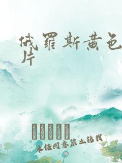 俄罗斯黄色一级片