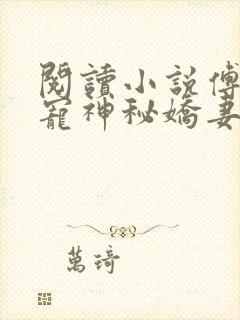 阅读小说傅爷独宠神秘娇妻