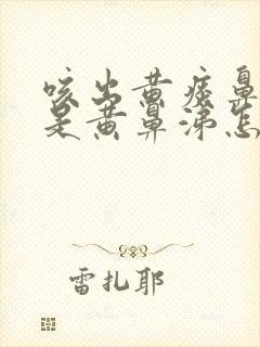 咳出黄痰鼻涕也是黄鼻涕怎么办