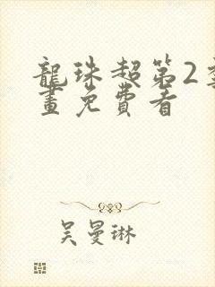 龙珠超第2季漫画免费看