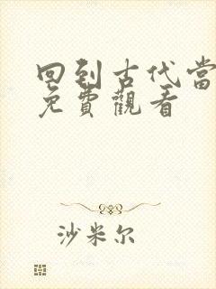 回到古代当纨绔免费观看