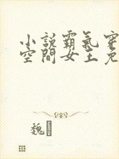 小说霸气穿越之空间女王免费下载